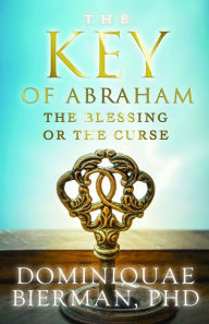 Title: The Key of Abraham: The Blessing or the Curse?, Author: Dominiquae Bierman