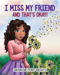 Title: I Miss My Friend And That's Okay, Author: Shermaine Perry-Knights