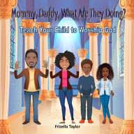 Title: Mommy, Daddy, What Are They Doing?: Teach Your Child to Worship God, Author: Frizella Taylor