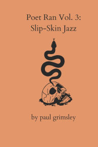 Title: Slip-Skin Jazz: Poet Ran Volume 3, Author: Paul Grimsley