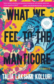 Title: What We Fed to the Manticore, Author: Talia Lakshmi Kolluri