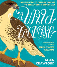 Title: A Wild Promise: An Illustrated Celebration of The Endangered Species Act, Author: Allen Crawford
