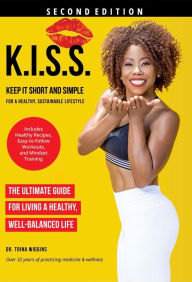 Title: K.I.S.S.: Keep It Short and Simple for a Healthy, Sustainable Lifestyle, Author: Trina Wiggins