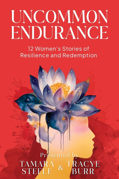 Uncommon Endurance: 12 Women's Stories of Resilience and Redemption