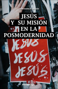 Title: Jesús y su misión en la posmodernidad, Author: John Harold Caicedo