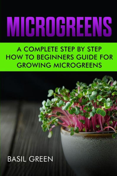 Microgreens: A Complete Step By How To Beginners Guide For Growing Microgreens