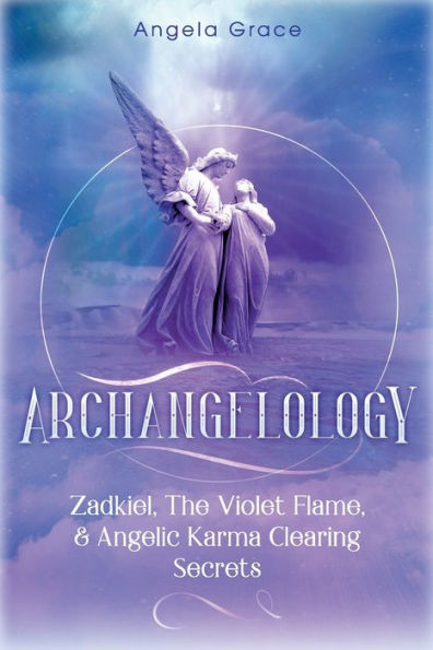 Archangelology: Zadkiel, The Violet Flame, & Angelic Karma Clearing Secrets