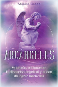 Title: ArcÃ¯Â¿Â½ngeles: MetatrÃ¯Â¿Â½n, el bienestar, la alineaciÃ¯Â¿Â½n angelical y el don de lograr maravillas (Libro 2 de la serie ArcÃ¯Â¿Â½ngeles), Author: Angela Grace