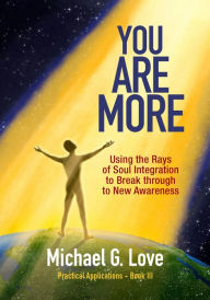 Title: You Are More: Using the Rays of Soul Integration to Break through to New Awareness, Author: Michael G. Love