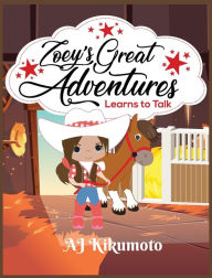 Title: Zoey's Great Adventures - Learns to Talk: The healing power of horse therapy, Author: AJ Kikumoto