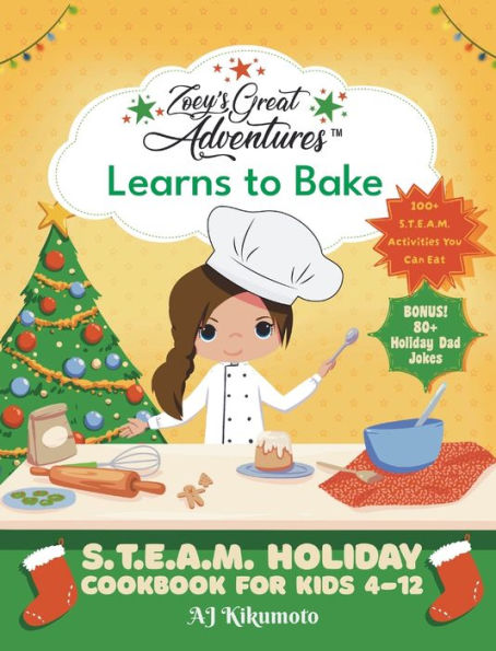 Zoey's Great Adventures(TM) Learns to Bake: S.T.E.A.M. Holiday Cookbook for Kids 4-12 with 100+ Easy Stem Activities, Fun Holiday Recipes, and 80+ Holiday Dad Jokes