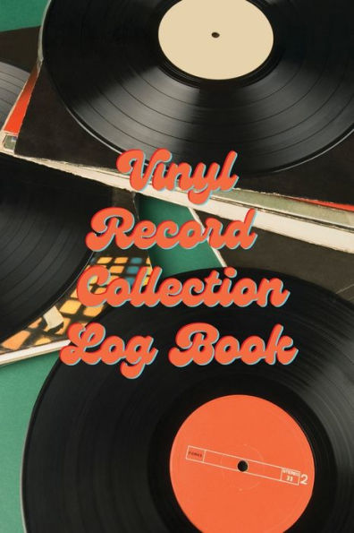 Vinyl Record Collection Log Book: Music Collectors Notebook, LP And Album Record Tracker And Organizer, Vintage Vinyl And Collectible Recordkeeping Book