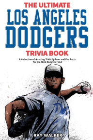 Title: The Ultimate Los Angeles Dodgers Trivia Book: A Collection of Amazing Trivia Quizzes and Fun Facts for Die-Hard Dodgers Fans!, Author: Ray Walker