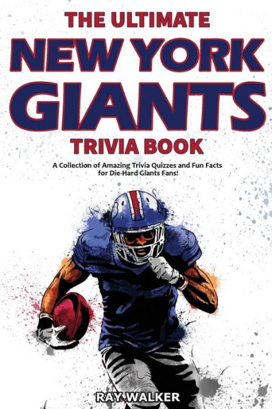 The Ultimate New York Giants Trivia Book: A Collection of Amazing Trivia Quizzes and Fun Facts for Die-Hard Giants Fans!