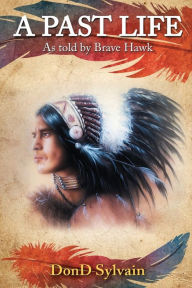 Title: A Past Life: As told by Brave Hawk, Author: DonD Sylvain