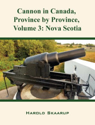Title: Cannon in Canada, Province by Province, Volume 3: Nova Scotia, Author: Harold Skaarup