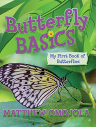 Title: Butterfly Basics: My First Book of Butterflies, Author: Matthew Omojola