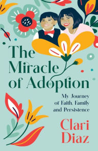 Title: The Miracle of Adoption, Author: Clari Diaz