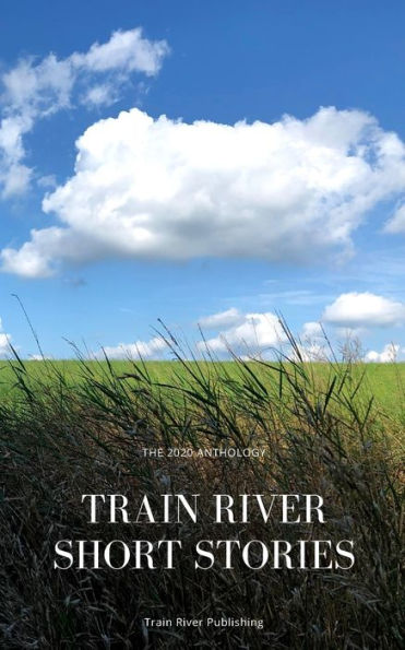 Train River Short Stories: The 2020 Anthology