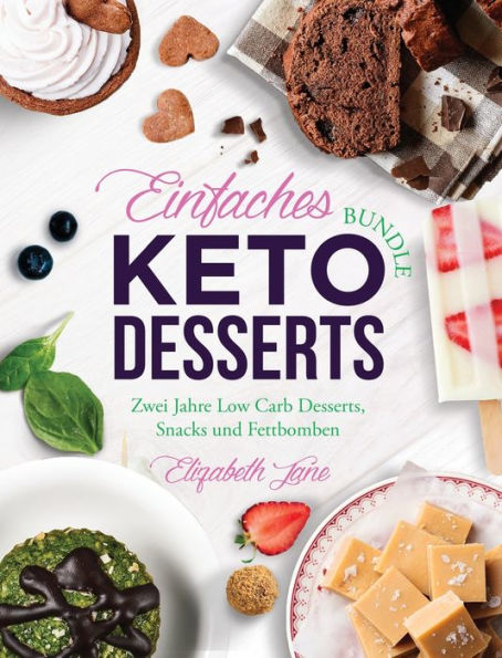 Einfaches Bundle Keto Desserts: Zwei Jahre Low Carb Desserts, Snacks und Fettbomben