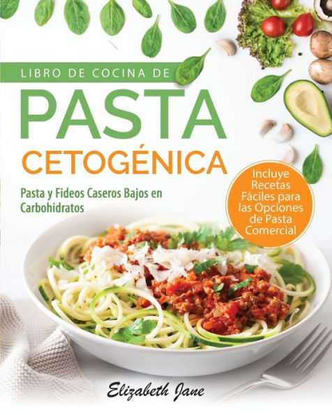 Libro De Cocina Pasta Cetogénica: y Fideos Caseros Bajos en Carbohidratos