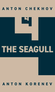 Title: The Seagull: Translated and Adapted by Anton Korenev, Author: Anton Chekhov