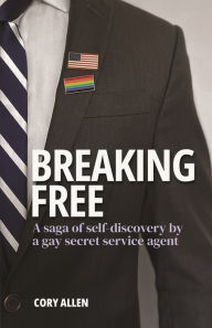 Title: Breaking Free: A saga of self-discovery by a gay Secret Service agent, Author: Cory Allen