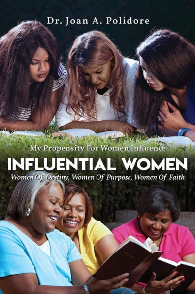 Influential Women: Women Of Destiny, Women Of Purpose, Women Of Faith