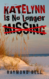 Title: Katelynn Is No Longer Missing, Author: Raymond Bell