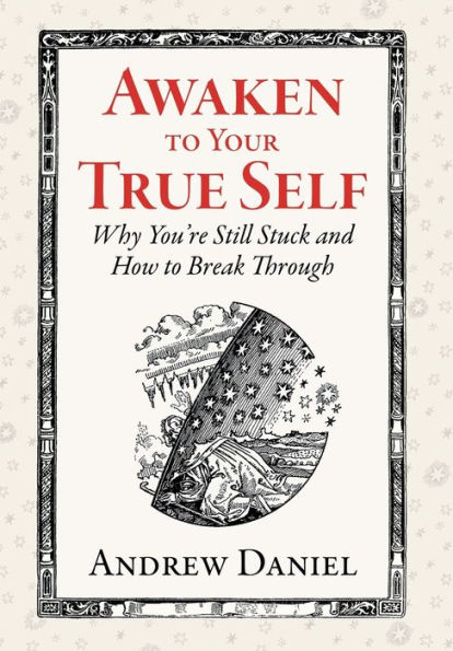 Awaken to Your True Self: Why You're Still Stuck and How Break Through