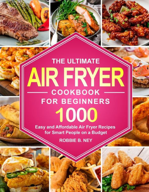 The Ultimate Air Fryer Cookbook For Beginners by Robbie B. Ney ...