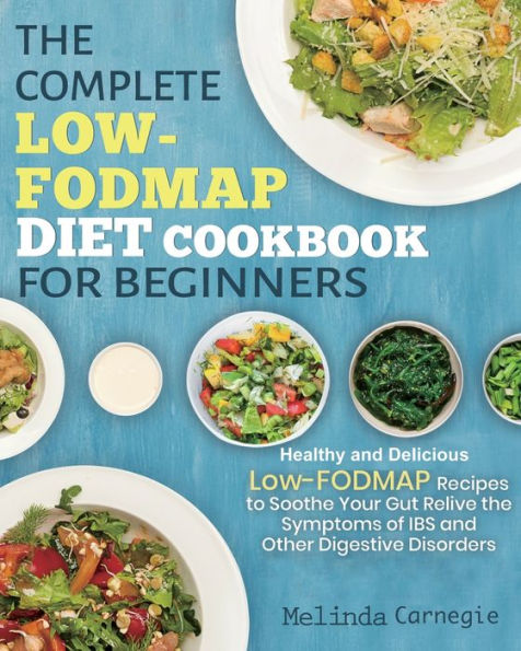 The Complete LOW-FODMAP Diet Cookbook for Beginners: Easy and Healthy Low-FODMAP Recipes to Soothe Your Gut Relieve the Symptoms of IBS and Other Digestive Disorders Paperback