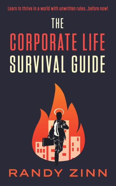 The Corporate Life Survival Guide: Thrive a world with unwritten rules... before now.