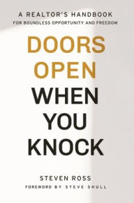 Title: Doors Open When You Knock: A Realtor's Handbook for Boundless Opportunity and Freedom, Author: Steven Ross