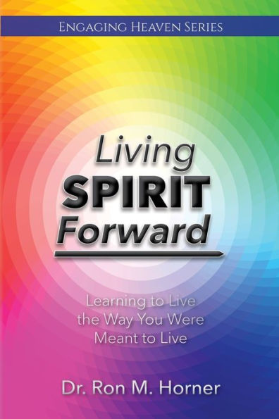 Living Spirit Forward: Learning to Live the Way You Were Meant to Live