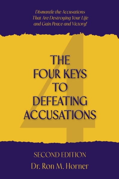 The Four Keys to Defeating Accusations - Second Edition: Dismantle the Accusations That Are Destroying Your Life and Gain Peace and Victory!