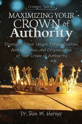 Maximizing Your Crown of Authority: Discovering Your Unique Personalization, Authorization, and Organization of Your Crown of Authority