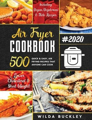 Air FRYER COOKBOOK #2020: 500 Quick & Easy Frying Recipes that Anyone Can Cook on a Budget Lower Cholesterol Shed Weight