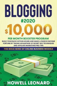 Title: BLOGGING #2020 $10,000 PER MONTH BOOSTER PROGRAM: Build Your Blog within hours and Make a Passive Income Fortune by taking Advantage of Secret SEO Techniques and Affiliate Marketing Pro Tips, Author: Howell Leonard