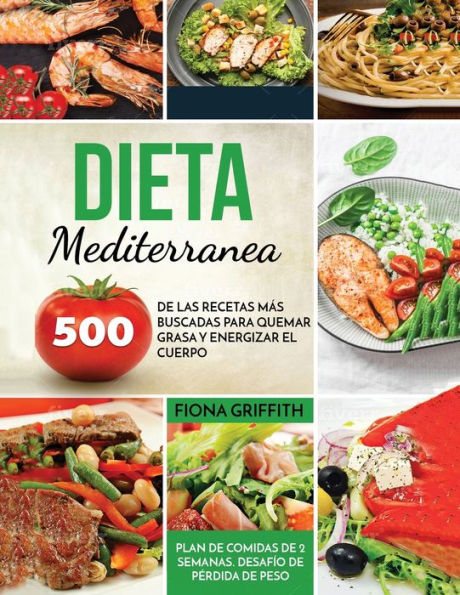 Dieta Mediterranea: 500 de las recetas mÃ¯Â¿Â½s buscadas para quemar grasa y energizar el cuerpo. Plan de comidas de 2 semanas. DesafÃ¯Â¿Â½o de pÃ¯Â¿Â½rdida de peso