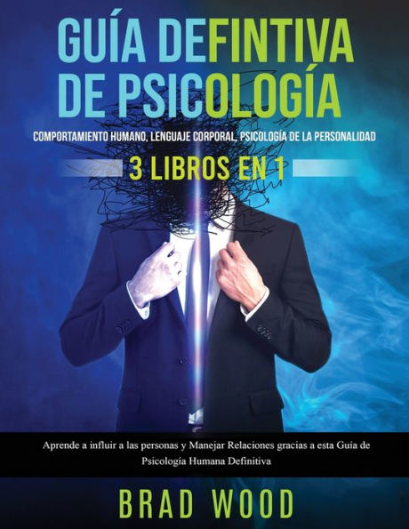 Comportamiento humano, Lenguaje corporal, Psicologï¿½a de la Personalidad 3 libros en 1: Aprende a influir a las personas y Manejar Relaciones gracias a esta Guï¿½a de Psicologï¿½a Humana Definitiva