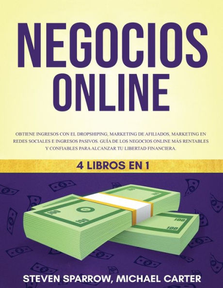 Negocios Online 4 Libros en 1: Obtiene ingresos con el Dropshiping, Marketing de Afiliados, Marketing en Redes Sociales e Ingresos pasivos Guï¿½a de los negocios online mï¿½s rentables y confiables para alcanzar tu libertad financiera.