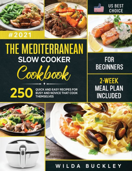The Mediterranean Slow Cooker Cookbook for Beginners: 250 Quick & Easy Recipes for Busy and Novice that Cook Themselves 2-Week Meal Plan Included: 250 Quick 6 Easy Recipes for Busy and Novice that Cook Themselves 2-Week Meal Plan Included: 250 Quick 6 Eas