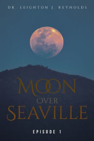 Title: Moon Over Seaville: Episode 1: From The Other Side Of The Moon, Author: Dr. Leighton J. Reynolds