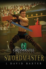 Title: Swordmaster: Greymantle Chronicles Book Three, Author: J David Baxter