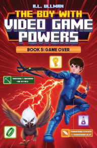 Title: The Boy with Video Game Powers: Book 5, Game Over, Author: R L Ullman
