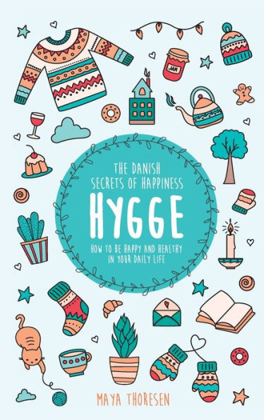Hygge: The Danish Secrets of Happiness: How to be Happy and Healthy Your Daily Life