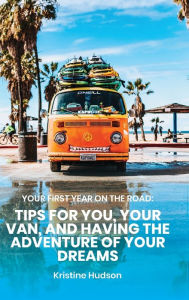 Title: Your First Year on the Road: Tips for You, Your Van, and Having the Adventure of Your Dreams, Author: Kristine Hudson