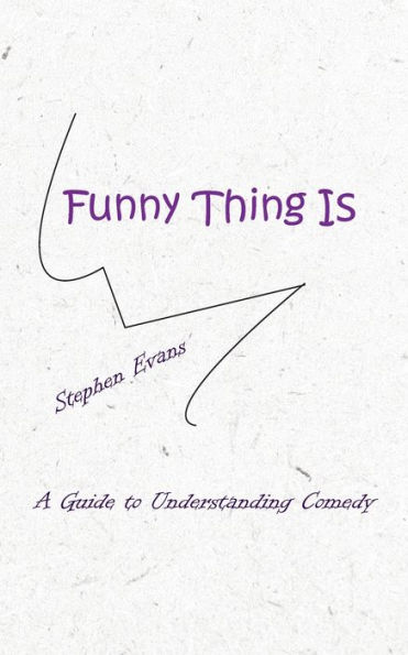 Funny Thing Is: A Guide to Understanding Comedy