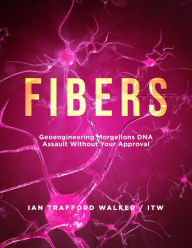Title: Fibers: Geoengineering Morgellons DNA Assault Without Your Approval, Author: IAN TRAFFORD WALKER